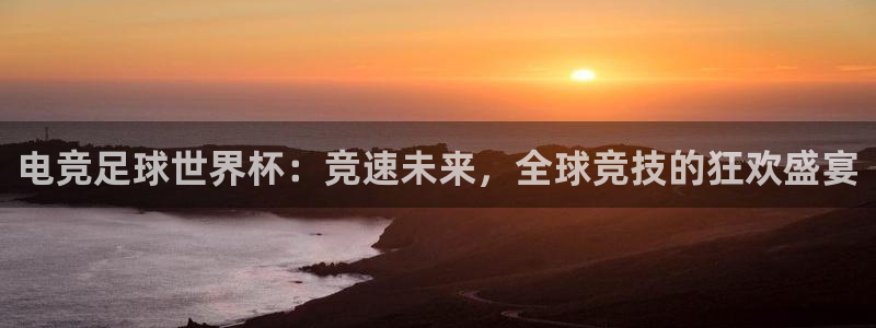 tf雷火电竞网页版：电竞足球世界杯：竞速未来，全球竞技的狂欢盛宴