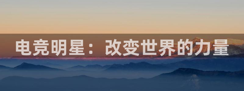 雷火电竞：电竞明星：改变世界的力量