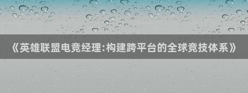 雷火电竞网页版登录入口：《英雄联盟电竞经理:构建跨平台的全球竞技体系》