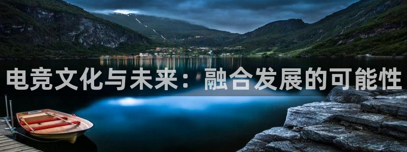 雷火电竞链接：电竞文化与未来：融合发展的可能性